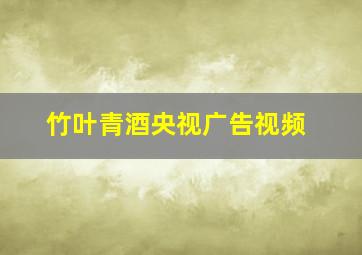 竹叶青酒央视广告视频