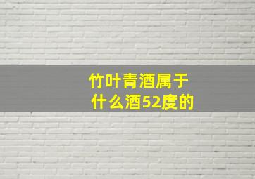 竹叶青酒属于什么酒52度的