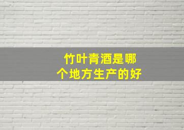 竹叶青酒是哪个地方生产的好