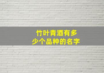 竹叶青酒有多少个品种的名字