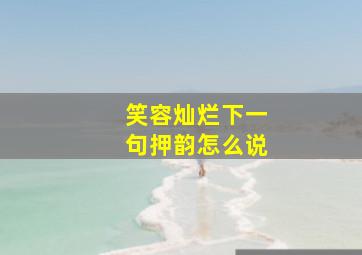 笑容灿烂下一句押韵怎么说