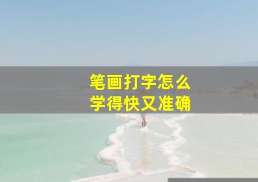 笔画打字怎么学得快又准确