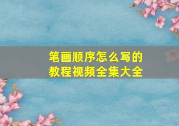 笔画顺序怎么写的教程视频全集大全