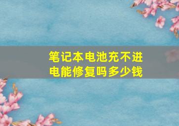 笔记本电池充不进电能修复吗多少钱