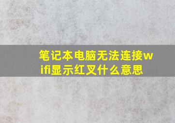 笔记本电脑无法连接wifi显示红叉什么意思