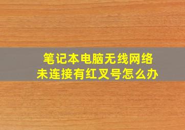 笔记本电脑无线网络未连接有红叉号怎么办