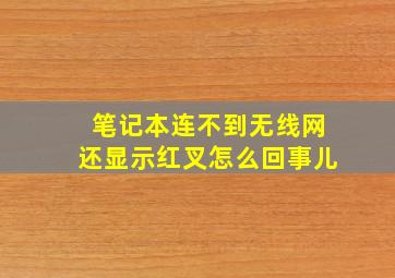 笔记本连不到无线网还显示红叉怎么回事儿