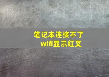 笔记本连接不了wifi显示红叉