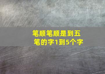 笔顺笔顺是到五笔的字1到5个字