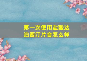 第一次使用盐酸达泊西汀片会怎么样