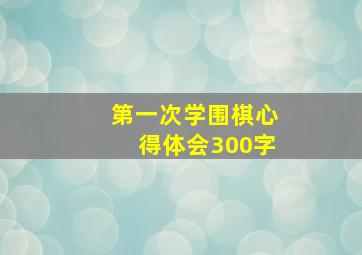 第一次学围棋心得体会300字