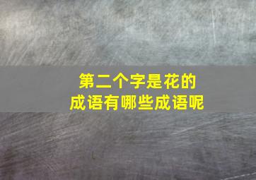 第二个字是花的成语有哪些成语呢