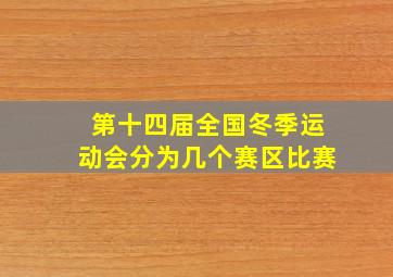 第十四届全国冬季运动会分为几个赛区比赛