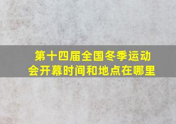 第十四届全国冬季运动会开幕时间和地点在哪里