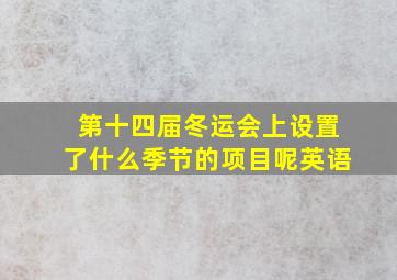 第十四届冬运会上设置了什么季节的项目呢英语