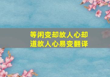 等闲变却故人心却道故人心易变翻译