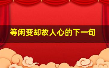 等闲变却故人心的下一句