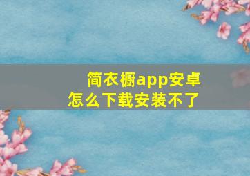 简衣橱app安卓怎么下载安装不了