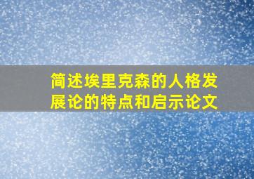 简述埃里克森的人格发展论的特点和启示论文