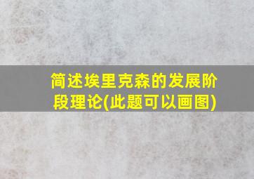 简述埃里克森的发展阶段理论(此题可以画图)