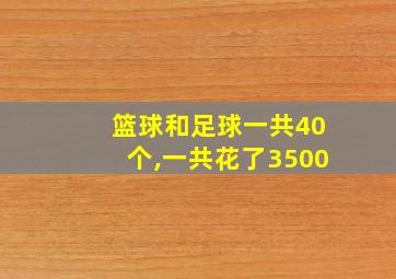 篮球和足球一共40个,一共花了3500