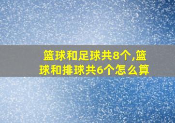 篮球和足球共8个,篮球和排球共6个怎么算