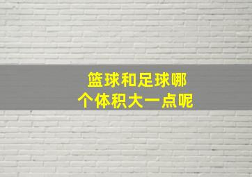 篮球和足球哪个体积大一点呢