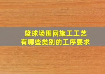 篮球场围网施工工艺有哪些类别的工序要求