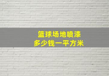 篮球场地喷漆多少钱一平方米