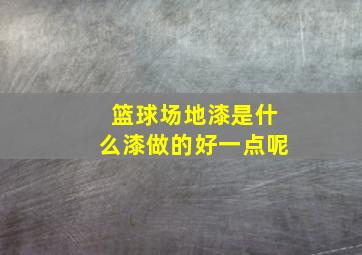 篮球场地漆是什么漆做的好一点呢