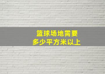 篮球场地需要多少平方米以上