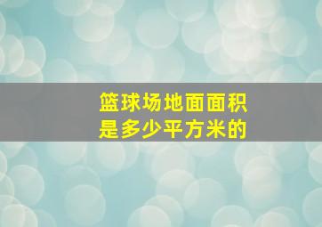 篮球场地面面积是多少平方米的