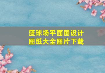 篮球场平面图设计图纸大全图片下载