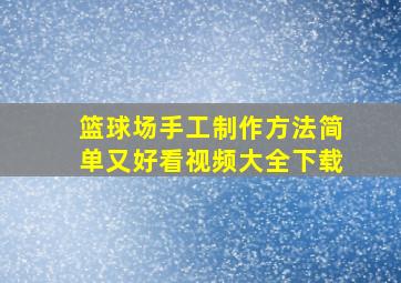 篮球场手工制作方法简单又好看视频大全下载