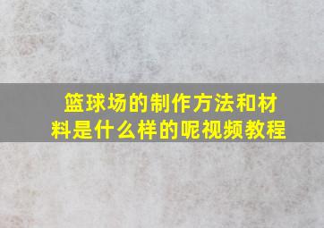 篮球场的制作方法和材料是什么样的呢视频教程