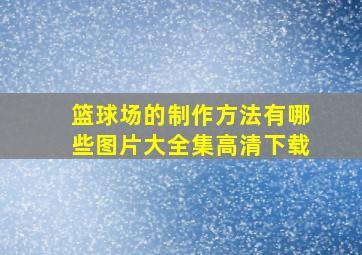 篮球场的制作方法有哪些图片大全集高清下载