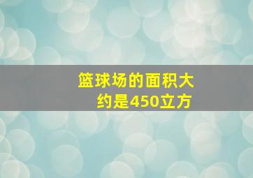 篮球场的面积大约是450立方