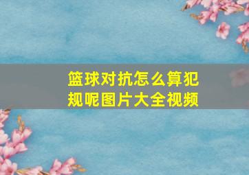 篮球对抗怎么算犯规呢图片大全视频