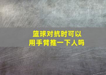 篮球对抗时可以用手臂推一下人吗