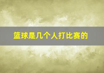 篮球是几个人打比赛的