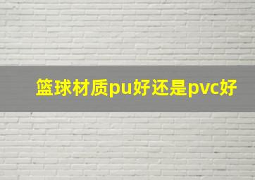 篮球材质pu好还是pvc好