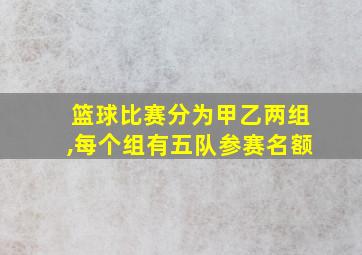 篮球比赛分为甲乙两组,每个组有五队参赛名额