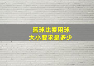 篮球比赛用球大小要求是多少