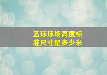 篮球球场高度标准尺寸是多少米