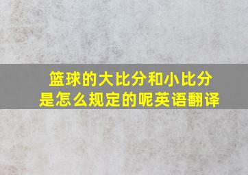 篮球的大比分和小比分是怎么规定的呢英语翻译