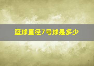 篮球直径7号球是多少