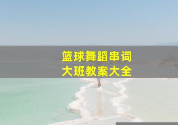 篮球舞蹈串词大班教案大全