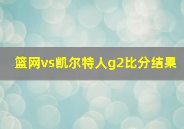 篮网vs凯尔特人g2比分结果