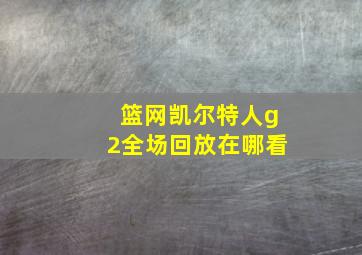 篮网凯尔特人g2全场回放在哪看