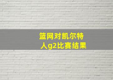 篮网对凯尔特人g2比赛结果